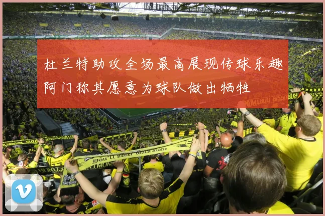 杜兰特助攻全场最高展现传球乐趣阿门称其愿意为球队做出牺牲