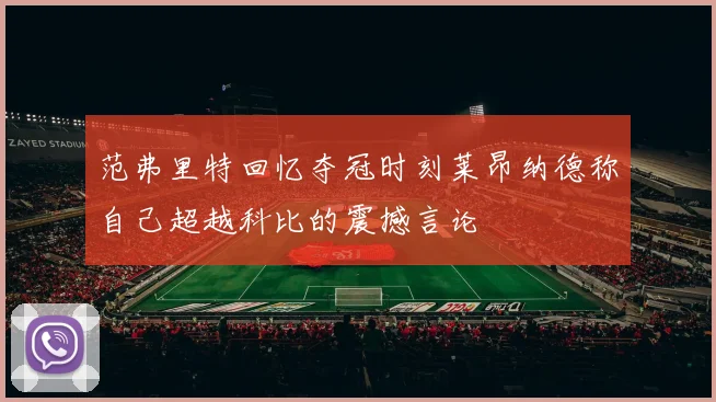 范弗里特回忆夺冠时刻莱昂纳德称自己超越科比的震撼言论