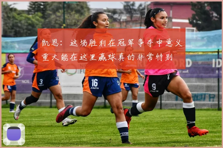 凯恩：这场胜利在冠军争夺中意义重大能在这里赢球真的非常特别