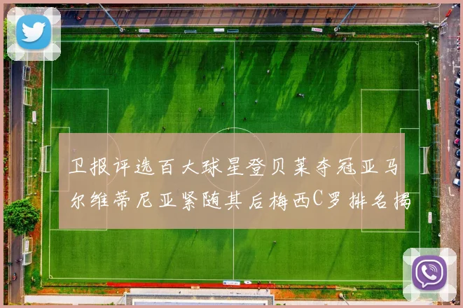 卫报评选百大球星登贝莱夺冠亚马尔维蒂尼亚紧随其后梅西C罗排名揭晓