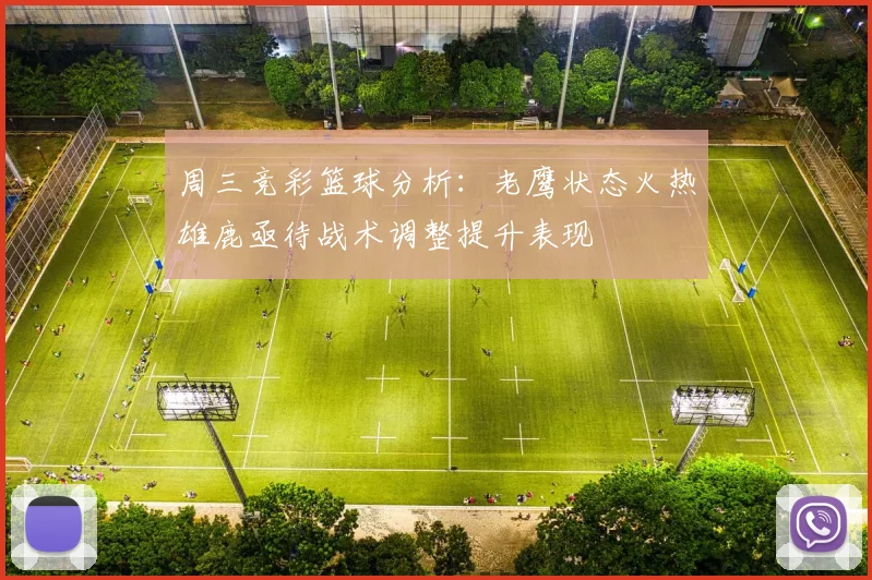 周三竞彩篮球分析：老鹰状态火热雄鹿亟待战术调整提升表现